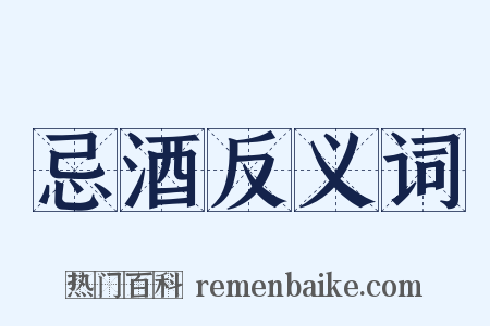 忌酒反义词是什么意思的图片